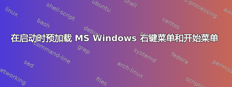 在启动时预加载 MS Windows 右键菜单和开始菜单