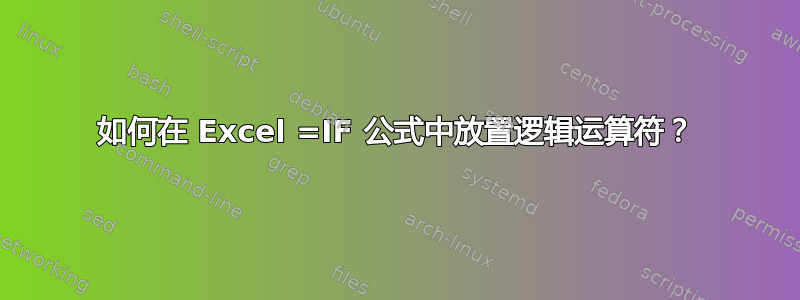 如何在 Excel =IF 公式中放置逻辑运算符？