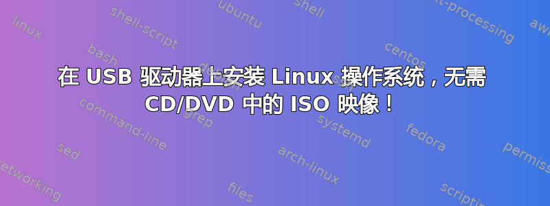 在 USB 驱动器上安装 Linux 操作系统，无需 CD/DVD 中的 ISO 映像！