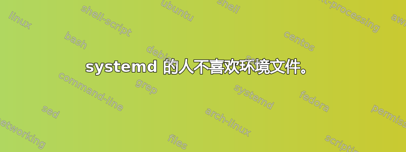 systemd 的人不喜欢环境文件。