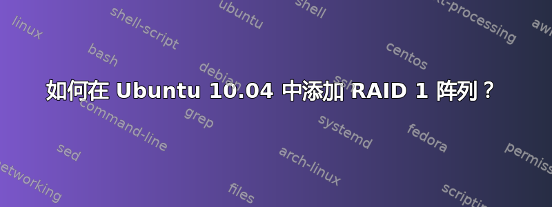 如何在 Ubuntu 10.04 中添加 RAID 1 阵列？