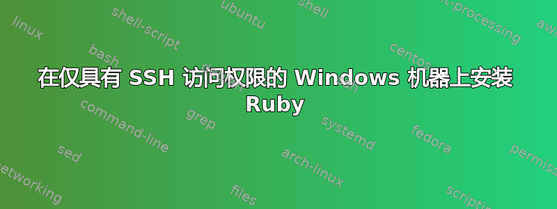 在仅具有 SSH 访问权限的 Windows 机器上安装 Ruby