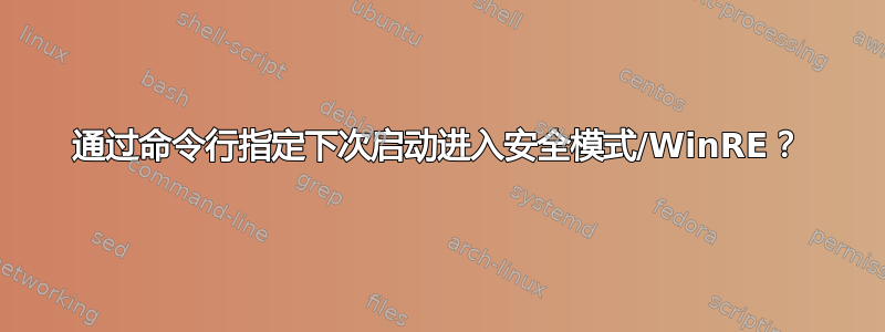 通过命令行指定下次启动进入安全模式/WinRE？