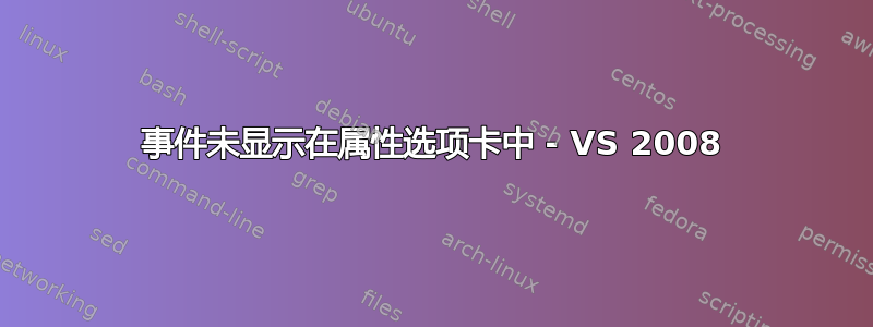 事件未显示在属性选项卡中 - VS 2008