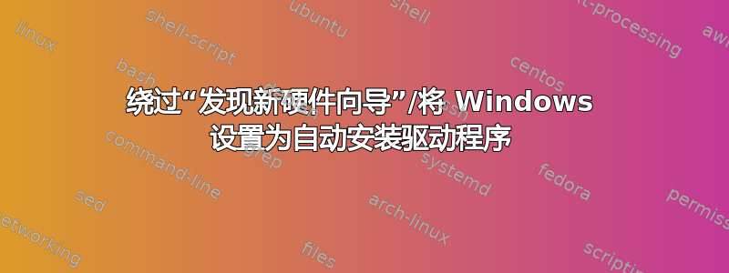 绕过“发现新硬件向导”/将 Windows 设置为自动安装驱动程序