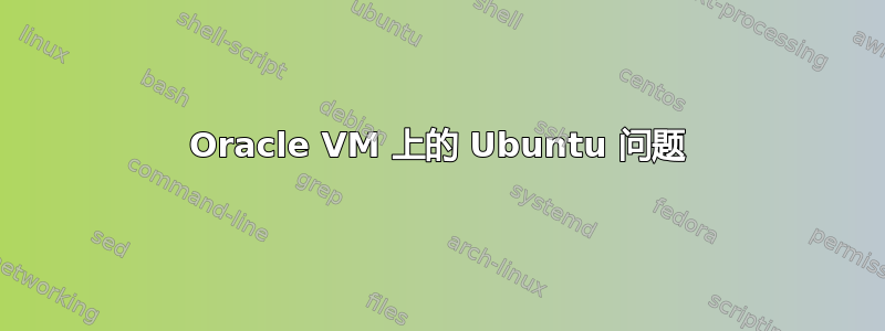 Oracle VM 上的 Ubuntu 问题