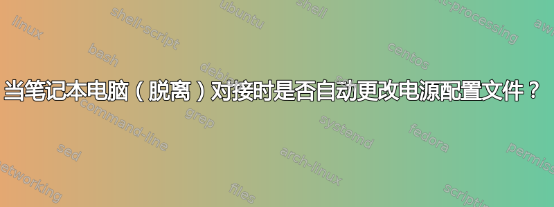 当笔记本电脑（脱离）对接时是否自动更改电源配置文件？