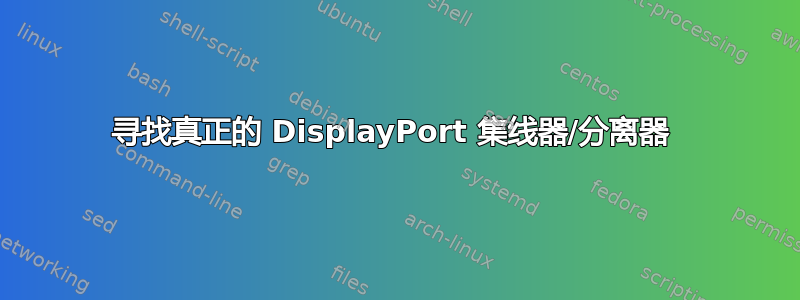 寻找真正的 DisplayPort 集线器/分离器 