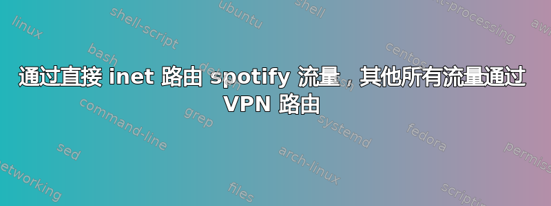 通过直接 inet 路由 spotify 流量，其他所有流量通过 VPN 路由