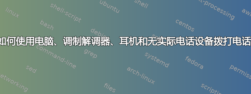 如何使用电脑、调制解调器、耳机和无实际电话设备拨打电话