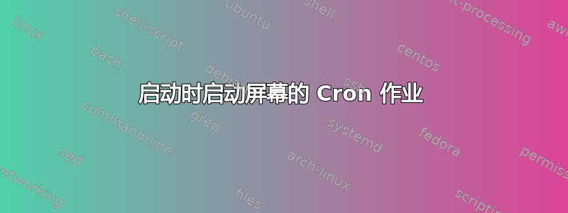 启动时启动屏幕的 Cron 作业