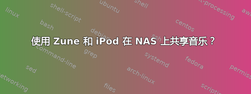 使用 Zune 和 iPod 在 NAS 上共享音乐？