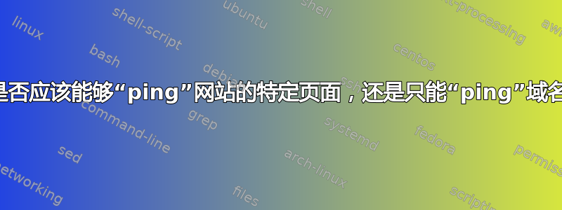 您是否应该能够“ping”网站的特定页面，还是只能“ping”域名？