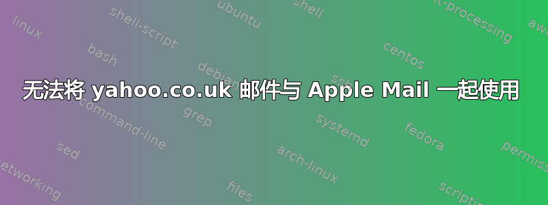 无法将 yahoo.co.uk 邮件与 Apple Mail 一起使用