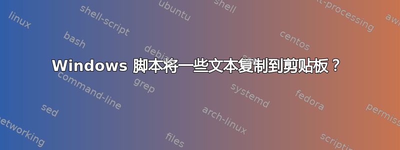 Windows 脚本将一些文本复制到剪贴板？