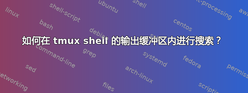 如何在 tmux shell 的输出缓冲区内进行搜索？