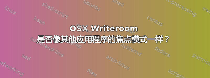 OSX Writeroom 是否像其他应用程序的焦点模式一样？