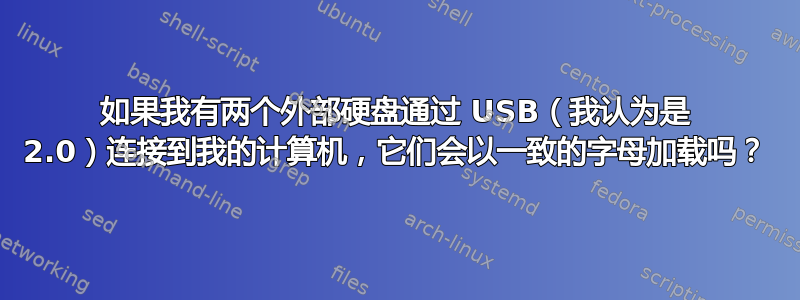 如果我有两个外部硬盘通过 USB（我认为是 2.0）连接到我的计算机，它们会以一致的字母加载吗？