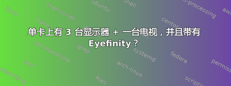 单卡上有 3 台显示器 + 一台电视，并且带有 Eyefinity？