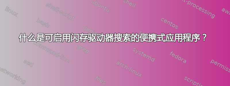 什么是可启用闪存驱动器搜索的便携式应用程序？