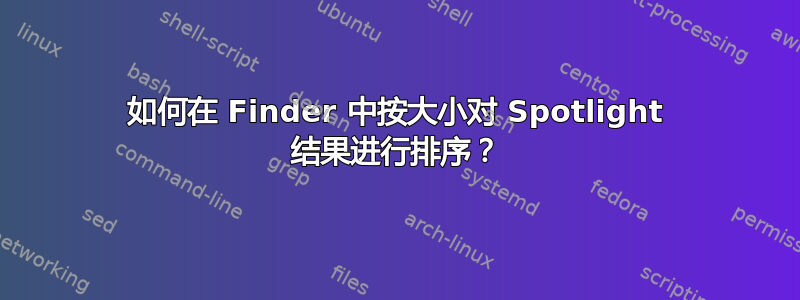 如何在 Finder 中按大小对 Spotlight 结果进行排序？