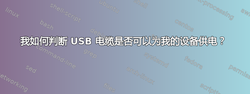 我如何判断 USB 电缆是否可以为我的设备供电？