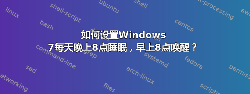 如何设置Windows 7每天晚上8点睡眠，早上8点唤醒？