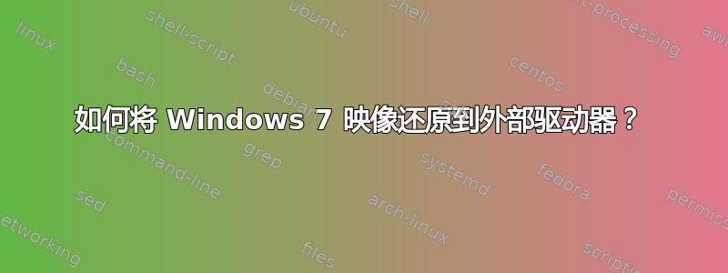 如何将 Windows 7 映像还原到外部驱动器？