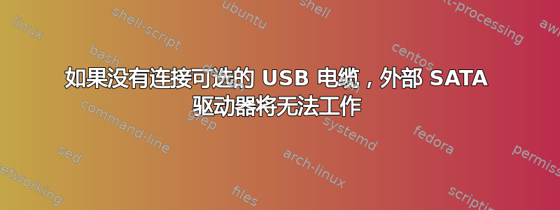 如果没有连接可选的 USB 电缆，外部 SATA 驱动器将无法工作