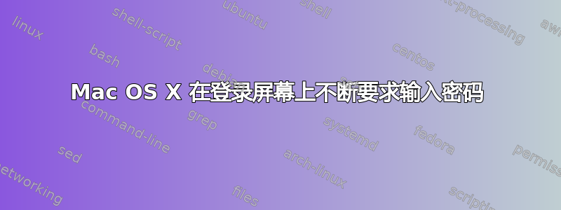 Mac OS X 在登录屏幕上不断要求输入密码