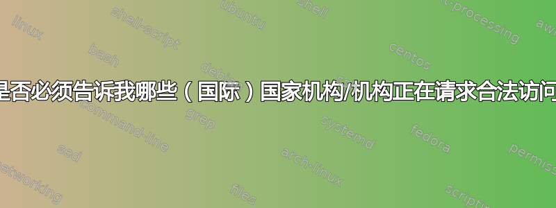 电子邮件提供商是否必须告诉我哪些（国际）国家机构/机构正在请求合法访问我的帐户数据？