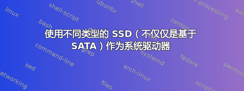 使用不同类型的 SSD（不仅仅是基于 SATA）作为系统驱动器