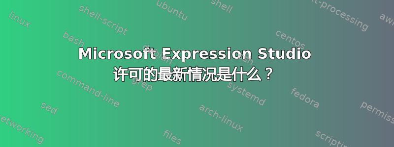 Microsoft Expression Studio 许可的最新情况是什么？