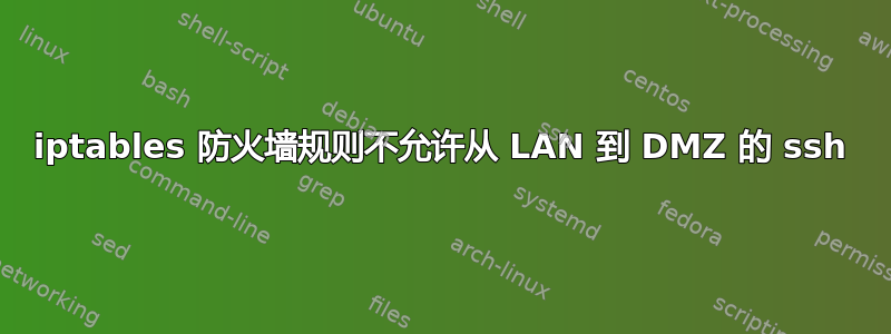 iptables 防火墙规则不允许从 LAN 到 DMZ 的 ssh