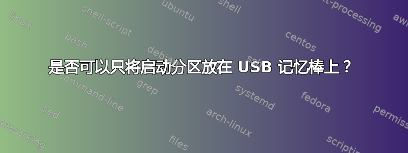 是否可以只将启动分区放在 USB 记忆棒上？