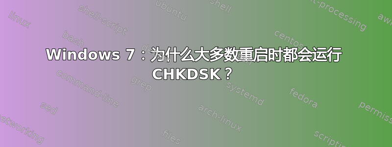 Windows 7：为什么大多数重启时都会运行 CHKDSK？