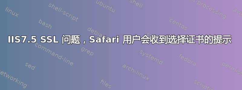 IIS7.5 SSL 问题，Safari 用户会收到选择证书的提示