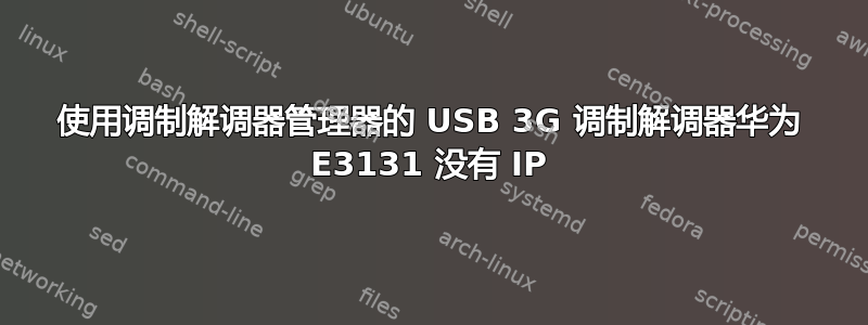 使用调制解调器管理器的 USB 3G 调制解调器华为 E3131 没有 IP