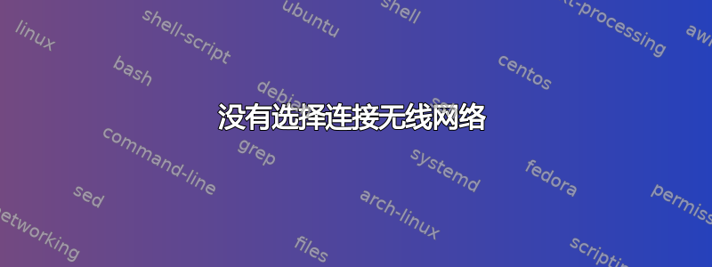 没有选择连接无线网络