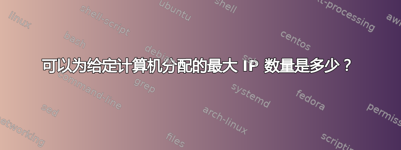 可以为给定计算机分配的最大 IP 数量是多少？