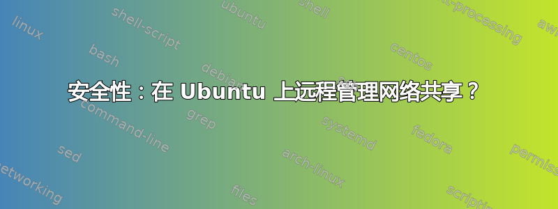 安全性：在 Ubuntu 上远程管理网络共享？