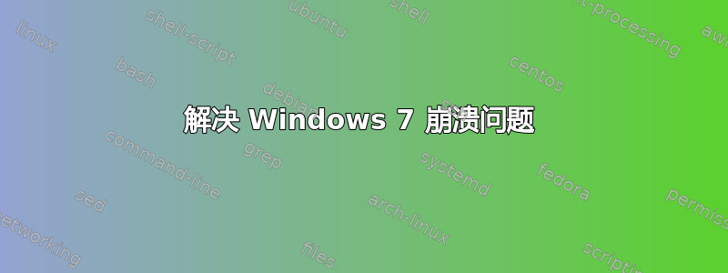 解决 Windows 7 崩溃问题