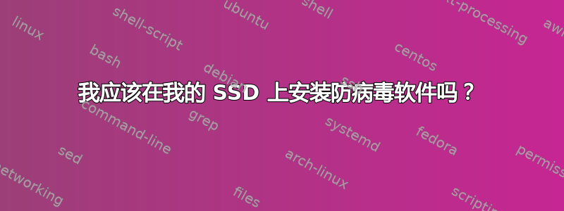 我应该在我的 SSD 上安装防病毒软件吗？