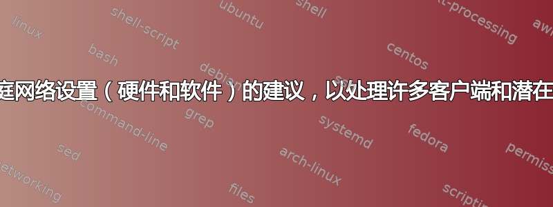 需要有关家庭网络设置（硬件和软件）的建议，以处理许多客户端和潜在的大量流量