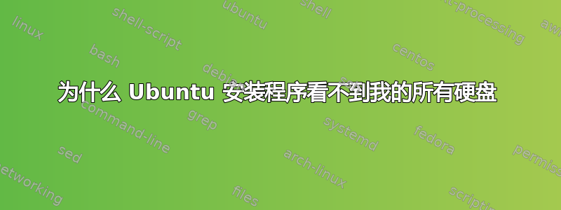 为什么 Ubuntu 安装程序看不到我的所有硬盘