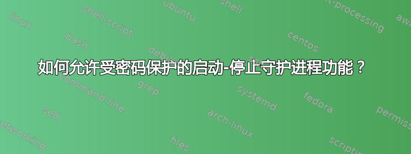 如何允许受密码保护的启动-停止守护进程功能？