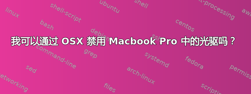 我可以通过 OSX 禁用 Macbook Pro 中的光驱吗？