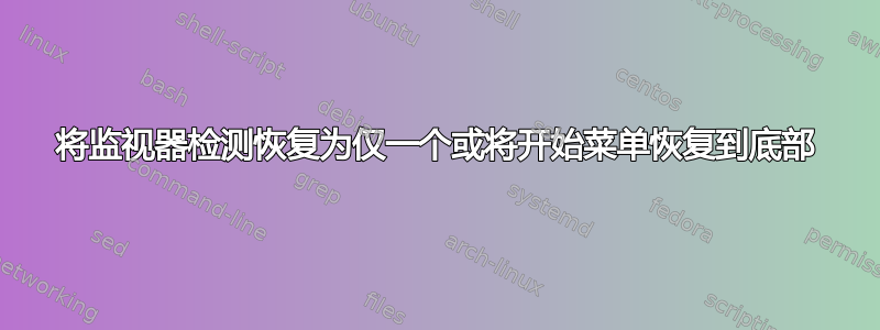 将监视器检测恢复为仅一个或将开始菜单恢复到底部