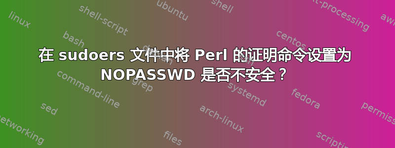 在 sudoers 文件中将 Perl 的证明命令设置为 NOPASSWD 是否不安全？