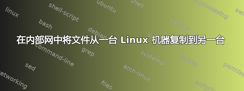 在内部网中将文件从一台 Linux 机器复制到另一台